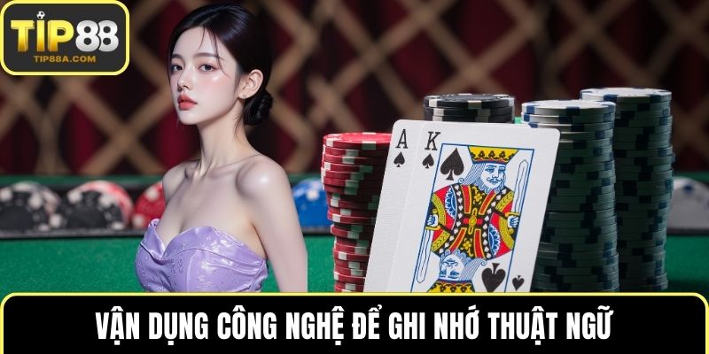 Vận dụng công nghệ để ghi nhớ thuật ngữ